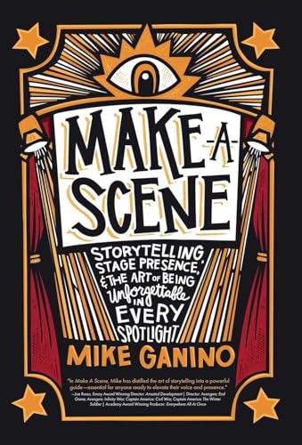 Make A Scene: Storytelling, Stage Presence, And The Art Of Being Unforgettable In Every Spotlight