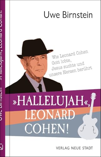 'Hallelujah', Leonard Cohen!: Wie Leonard Cohen Gott Lobte, Jesus Suchte Und Unsere Herzen Berührt