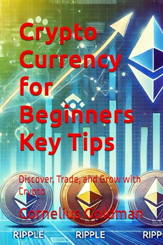 Crypto Currency For Beginners Key Tips: Discover, Trade, And Grow With Crypto