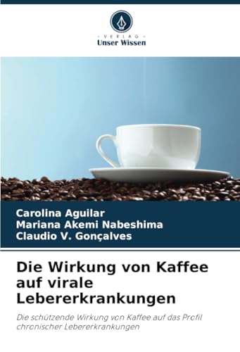 Die Wirkung Von Kaffee Auf Virale Lebererkrankungen: Die Schützende Wirkung Von Kaffee Auf Das Profil Chronischer Lebererkrankungen