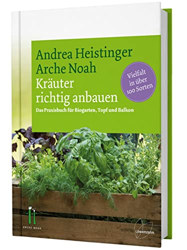 Kräuter Richtig Anbauen: Das Praxisbuch Für Biogarten, Topf Und Balkon. Vielfalt In Über 100 Sorten. Andrea Heistingers Tipps Für Den Kräuteranbau Und
