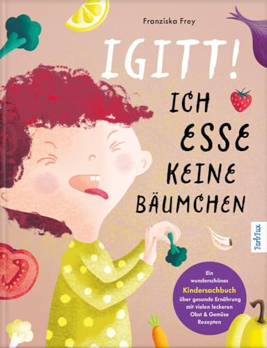 Igitt – Ich Esse Keine Bäumchen: Ein Wunderschönes Kindersachbuch Über Gesunde Ernährung Mit Vielen Leckeren Obst & Gemüse Rezepten | Kinderkochbuch .
