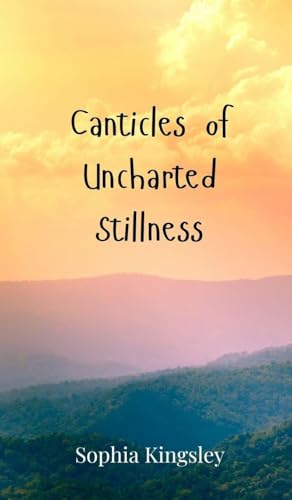 Canticles Of Uncharted Stillness