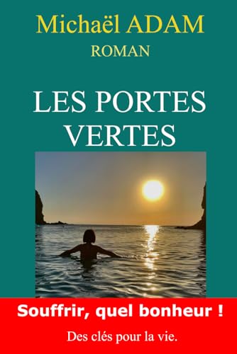 Les Portes Vertes: Souffrir, Quel Bonheur ! Des Clés Pour La Vie