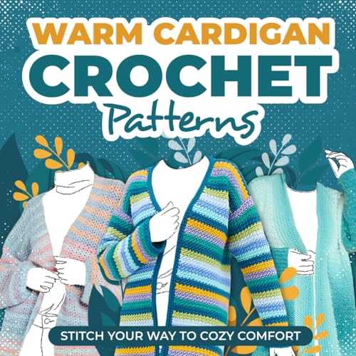 Warm Cardigans Crochet Patterns: Stitch Your Way To Cozy Comfort: Cardigan Tutorials