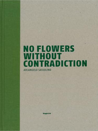 No Flowers Without Contradiction. Arcangelo Sassolino. Ediz. Italiana E Inglese