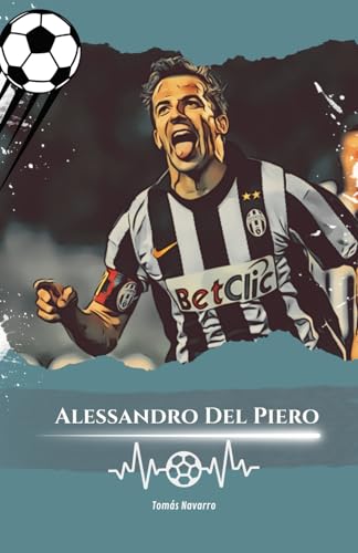 Alessandro Del Piero: Number 10: The Story Of Alessandro Del Piero, The Eternal Champion
