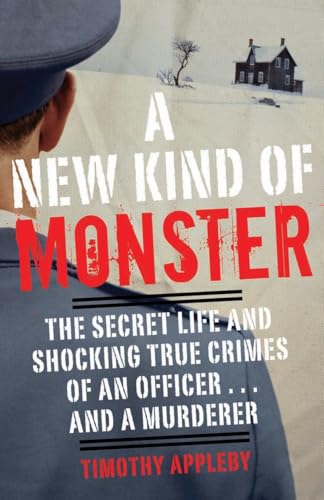 A New Kind Of Monster: The Secret Life And Shocking True Crimes Of An Officer . . . And A Murderer