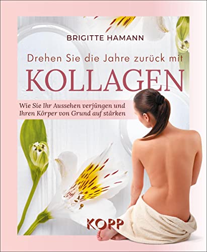 Drehen Sie Die Jahre Zurück Mit Kollagen: Wie Sie Ihr Aussehen Verjüngen Und Ihren Körper Von Grund Auf Stärken