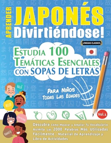 Aprender Japonés Divirtiéndose! - Para Niños: Todas Las Edades - Estudia 100 Temáticas Esenciales Con Sopas De Letras - Vol.1