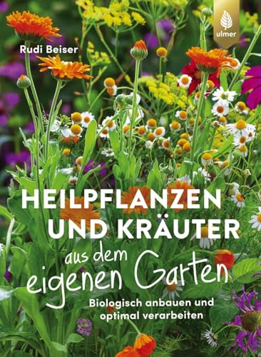 Heilpflanzen Und Kräuter Aus Dem Eigenen Garten: Biologisch Anbauen Und Optimal Verarbeiten