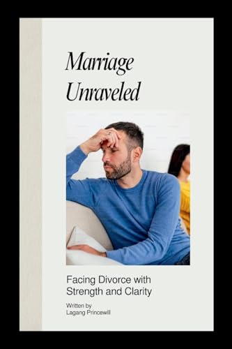 Marriage Unraveled: Facing Divorce With Strength And Clarity