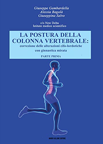 La Postura Della Colonna Vertebrale. Correzione Delle Alterazioni Cifo-Lordotiche Con Ginnastica Mirata (Vol. 1)