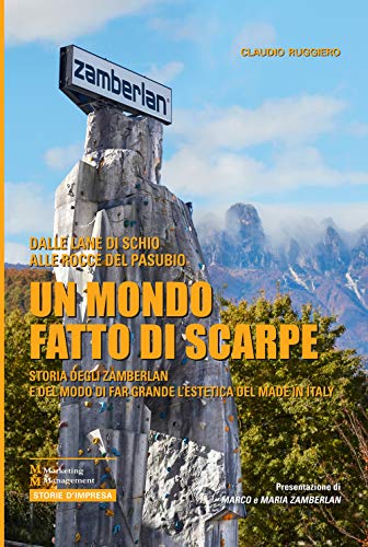 Un Mondo Fatto Di Scarpe. Storia Degli Zamberlan E Del Modo Di Far Grande L'Estetica Del Made In Italy