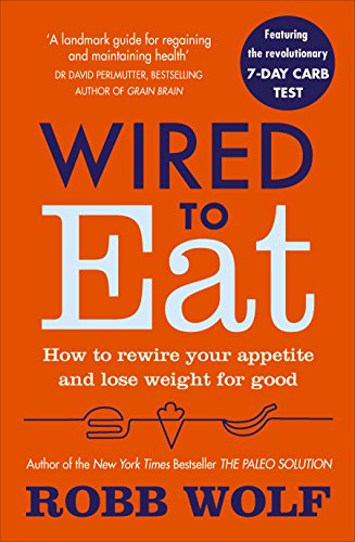 Wired To Eat: How To Rewire Your Appetite And Lose Weight For Good