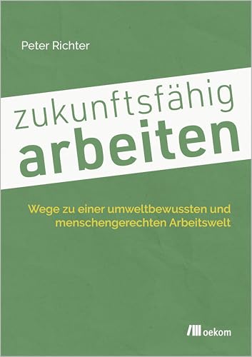 Zukunftsfähig Arbeiten: Wege Zu Einer Umweltbewussten Und Menschengerechten Arbeitswelt
