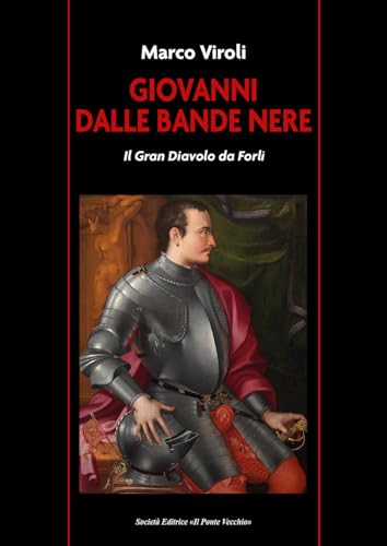 Giovanni Dalle Bande Nere. Il Gran Diavolo Da Forlì