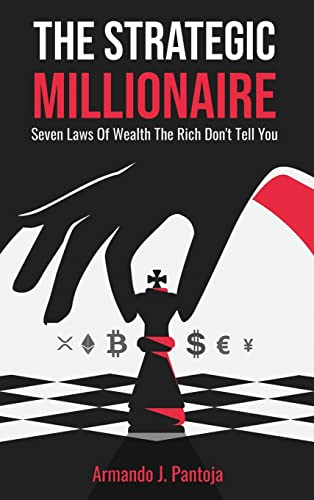 The Strategic Millionaire: Seven Laws Of Wealth The Rich Don'T Tell You