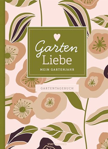 Gartentagebuch Garten Liebe - Mein Gartenjahr: Gartenbuch Und Gartenplaner Für Das Ganze Jahr - Für Gartenliebhaber Und Den Eigenen Garten, Inkl. ... 
