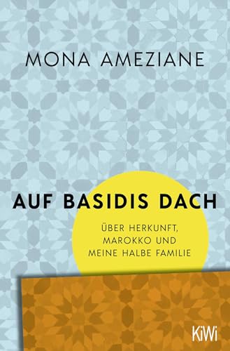 Auf Basidis Dach: Über Herkunft, Marokko Und Meine Halbe Familie