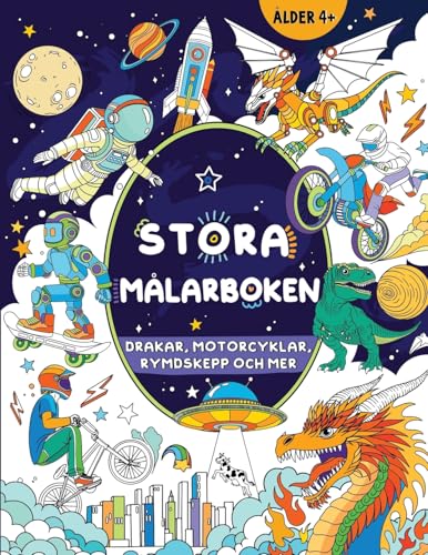 Stora Målarboken För Pojkar: Barn I Åldern 4+: Drakar, Motorcyklar, Rymdskepp Och Mer