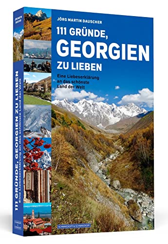 111 Gründe, Georgien Zu Lieben: Eine Liebeserklärung An Das Schönste Land Der Welt