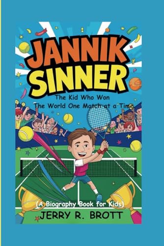 Jannik Sinner: The Kid Who Won The World One Match At A Time (A Biography Book For Kids)