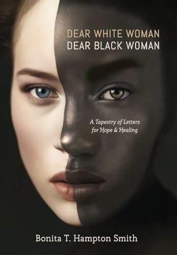 Dear White Woman, Dear Black Woman: A Tapestry Of Letters For Hope And Healing