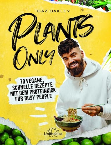 Plants Only: 70 Vegane, Schnelle Rezepte Mit Dem Proteinkick Für Busy People
