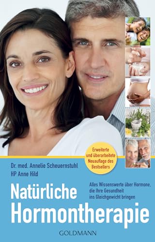 Natürliche Hormontherapie: Alles Wissenswerte Über Hormone, Die Ihre Gesundheit Ins Gleichgewicht Bringen - Erweiterte Und Überarbeitete Neuauflage De