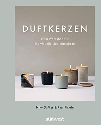 Duftkerzen: Dein Workshop Für Individuelle Lieblingsstücke - Ganz Einfach Kerzen Selber Machen - Mit Den Besten Tipps Zum Kerzengießen Für Zuhause