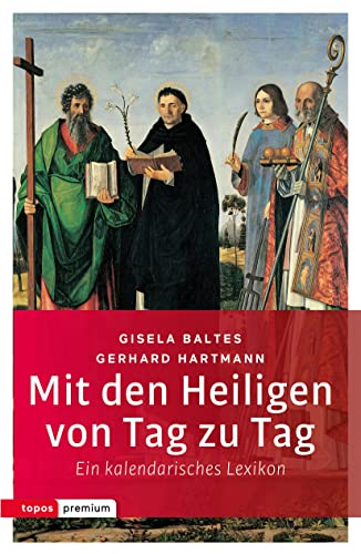 Mit Den Heiligen Von Tag Zu Tag: Ein Kalendarisches Lexikon (Topos Premium)