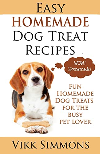 Easy Homemade Dog Treat Recipes: Fun Homemade Dog Treats For The Busy Pet Lover: Volume 2
