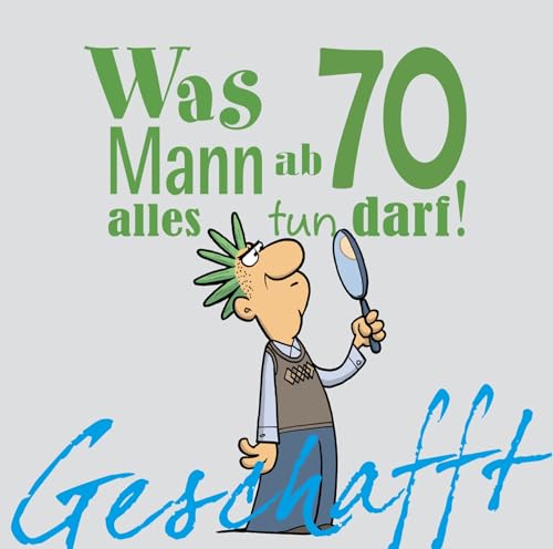 Geschafft! Was Mann Ab 70 Alles Tun Darf: Lustiges Geschenkbuch Für Männer Zum 70. Geburtstag Mit Witzigen Cartoons, Satirischen Texten Und Viel Optim