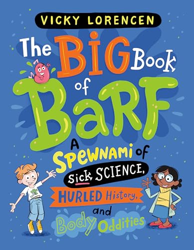 The Big Book Of Barf: A Spewnami Of Sick Science, Hurled History, And Body Oddities