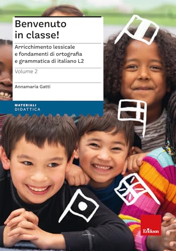 Benvenuto In Classe! Arricchimento Lessicale E Fondamenti Di Ortografia E Grammatica Per Bambini Stranieri (Vol. 2)