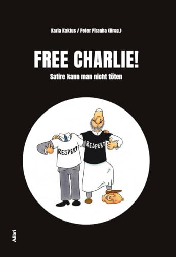 Free Charlie !: Satire Kann Man Nicht Töten