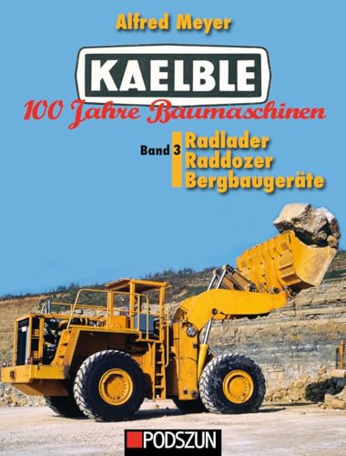 Kaelble 100 Jahre Baumaschinen Band 3: Radlader, Raddozer, Bergbaugeräte