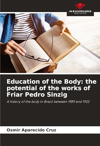 Education Of The Body: The Potential Of The Works Of Friar Pedro Sinzig: A History Of The Body In Brazil Between 1989 And 1922