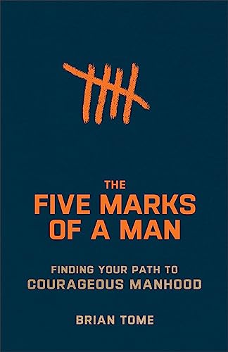 Five Marks Of A Man: Finding Your Path To Courageous Manhood