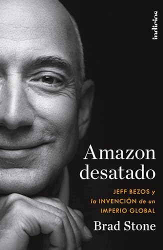 Amazon Desatado / Amazon Unbound: Jeff Bezos Y La Invencion De Un Imperio Global