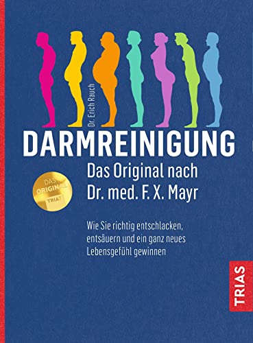 Darmreinigung. Das Original Nach Dr. Med. F.X. Mayr: Wie Sie Richtig Entschlacken, Entsäuren Und Ein Ganz Neues Lebensgefühl Gewinnen