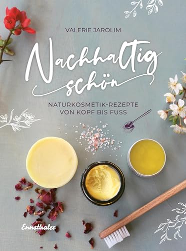 Nachhaltig Schön: Naturkosmetik-Rezepte Von Kopf Bis Fuß