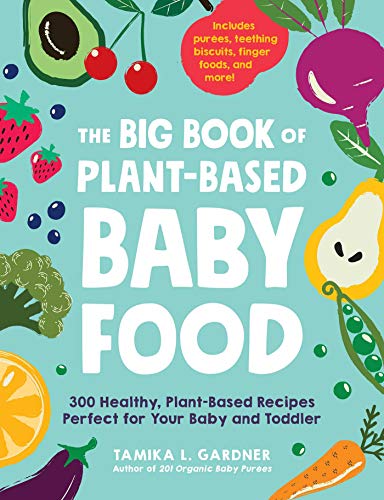 The Big Book Of Plant-Based Baby Food: 300 Healthy, Plant-Based Recipes Perfect For Your Baby And Toddler