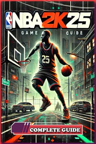 Nba 2K25 Complete Guide And Walkthrough: Tips And Tricks To Dominate In Nba 2K25