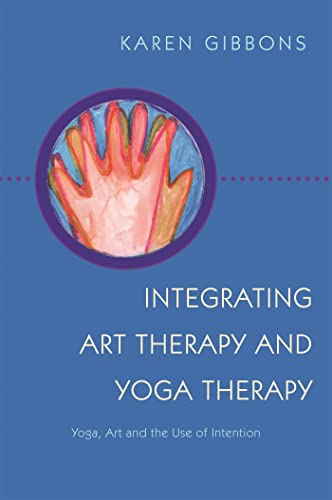 Integrating Art Therapy And Yoga Therapy: Yoga, Art, And The Use Of Intention