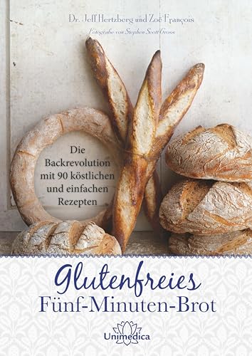 Glutenfreies Fünf-Minuten-Brot: Die Backrevolution Mit 90 Köstlichen Und Einfachen Rezepten