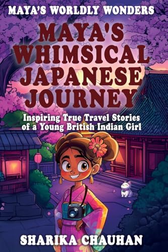 Maya'S Worldly Wonders: Maya'S Whimsical Japanese Journey