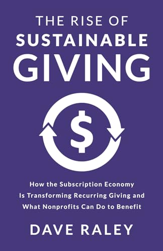 The Rise Of Sustainable Giving: How The Subscription Economy Is Transforming Recurring Giving And What Nonprofits Can Do To Benefit