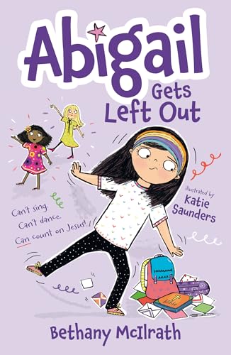 Abigail Gets Left Out: Can’T Sing. Can’T Dance. Can Count On Jesus! (Christian Fiction Novel Exploring Friendship. Great Gift For Kids Ages 7+ Middle